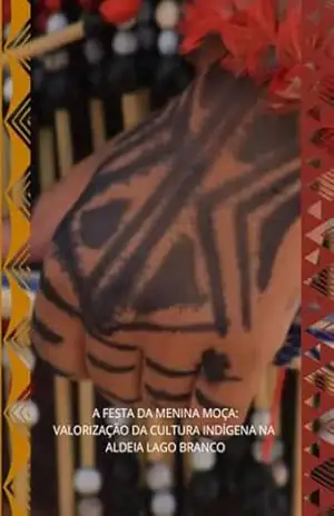A FESTA DA MENINA MOÇA: VALORIZAÇÃO DA CULTURA INDÍGENA NA ALDEIA LAGO BRANCO – Francisca Silva Santos Guajajara