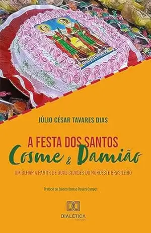 A festa dos santos Cosme e Damião: um olhar a partir de duas cidades do Nordeste brasileiro – Júlio César Tavares Dias