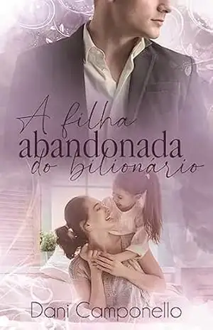 A filha abandonada do bilionário – Dani Camponello