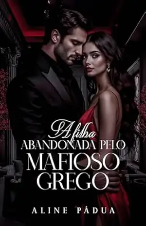 A FILHA ABANDONADA PELO MAFIOSO GREGO: Hefesto (A QUEDA DA MÁFIA GREGA Livro 9) – Aline Pádua
