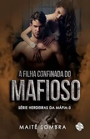 A Filha Confinada do Mafioso: #3 (Herdeiras da máfia) – Maitê  Sombra