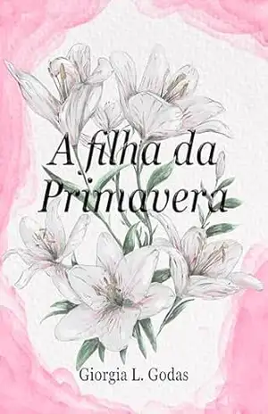 A filha da Primavera (Saga das Flores Livro 1) – Giorgia L. Godas