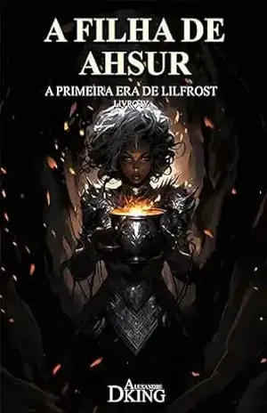 A Filha De Ahsur: A Primeira Era de Lilfrost - Alexandre Dking