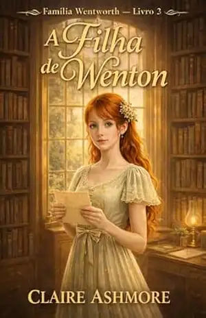 A Filha de Wenton (A Família Wentworth Livro 3) – Claire Ashmore