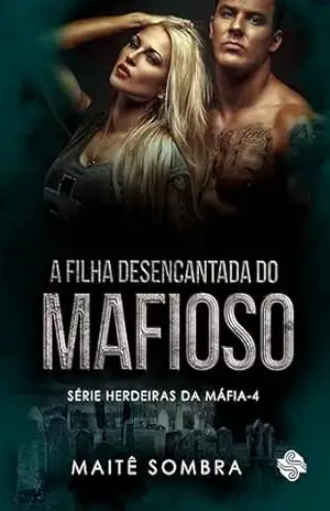 A FILHA DESENCANTADA DO MAFIOSO: #4 (Herdeiras da máfia) – Maitê  Sombra