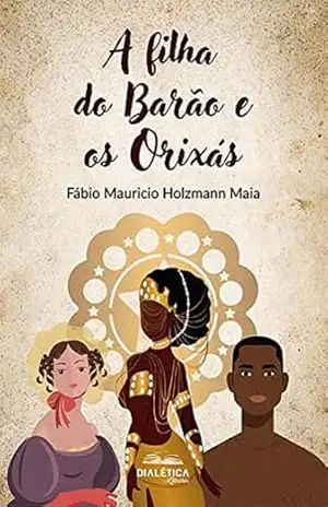 A Filha do Barão e os Orixás - Fábio Mauricio Holzmann Maia
