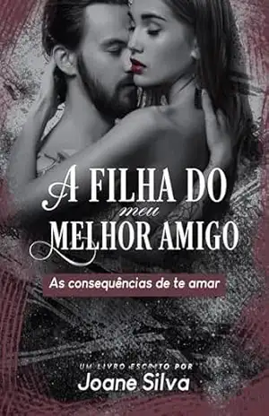 A filha do meu melhor amigo: As consequências de te amar – Joane  Silva