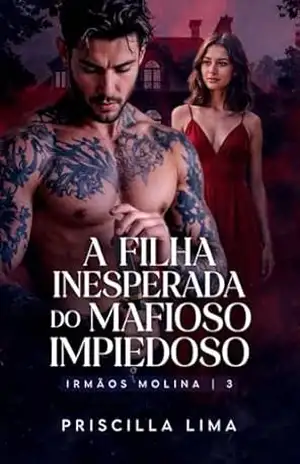 A filha inesperada do mafioso impiedoso (Os Molinas Livro 3) – Priscilla  Lima