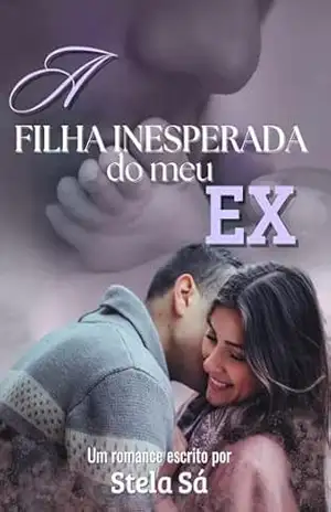 A Filha Inesperada do meu Ex (Encontros e Desencontros do Amor Livro 3) – Stela Sá