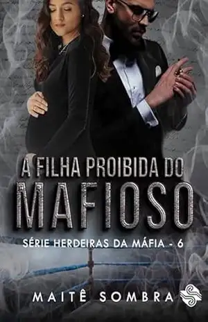A FILHA PROIBIDA DO MAFIOSO (Herdeiras da máfia) – Maitê  Sombra