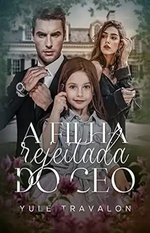 A Filha Rejeitada do CEO – Yule Travalon