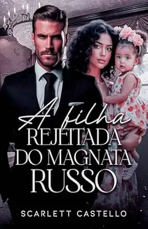 A FILHA REJEITADA DO MAGNATA RUSSO: Livro Único – Scarlett  Castello