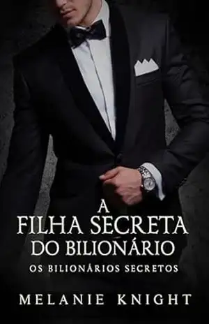A Filha Secreta do Bilionário (Os Bilionários Secretos Livro 3) – Melanie Knight