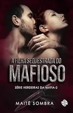 A Filha Sequestrada do Mafioso: #2 (Herdeiras da máfia) – Maitê  Sombra