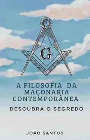 A FILOSOFIA DA MAÇOANARIA CONTEMPORÂNEA: DESCUBRA OS SEGREDOS (A FILOSOFIA DA MAÇONARIA CONTEMPORÃNEA , 2– A MAÇONARIA NO COMBATE A TIRANIA IGNORANCIA E AOS ERROS levantando TEMPLOS AS VIRT Livro 1) – JOÃO DOS SANTOS  GONÇALVES DE BRITO