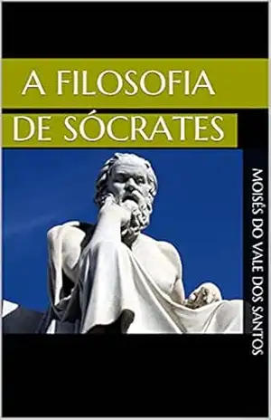 A filosofia de Sócrates - Moisés do Vale dos Santos
