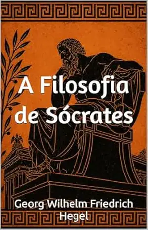 A Filosofia de Sócrates – Georg Wilhelm Friedrich Hegel