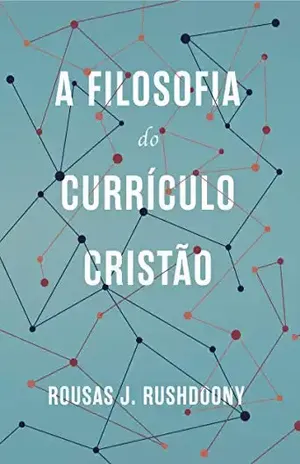 A filosofia do currículo cristão – R.J. Rushdoony