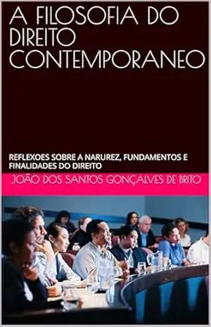 A FILOSOFIA DO DIREITO CONTEMPORÃNEO: REFLEXÕES SOBRE A NATUREZA, FUNDAMENTOS E FINALIDADES DO DIREITO (A FILOSOFIA DA MAÇONARIA CONTEMPORÃNEA , 2– A … E AOS ERROS levantando TEMPLOS AS VIRT) – JOÃO DOS SANTOS  GONÇALVES DE BRITO