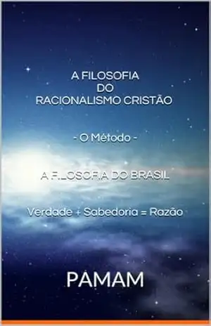 A FILOSOFIA DORACIONALISMO CRISTÃO – O Método – A FILOSOFIA DO BRASIL Verdade + Sabedoria = Razão: PAMAM (2) – PAMAM