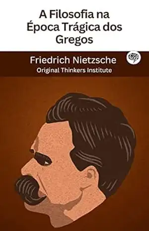 A Filosofia na Época Trágica dos Gregos – Friedrich Nietzsche