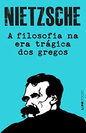 A Filosofia na era trágica dos gregos – Friedrich Nietzsche