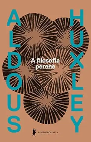 A filosofia perene: Uma interpretação dos grandes místicos do Oriente e do Ocidente – Aldous Huxley