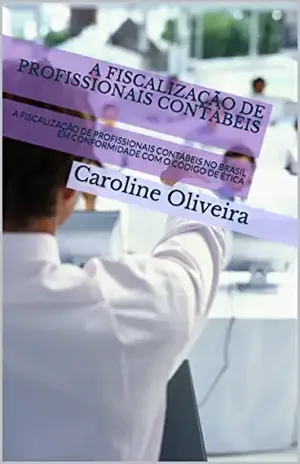 A FISCALIZAÇÃO DE PROFISSIONAIS CONTÁBEIS: A FISCALIZAÇÃO DE PROFISSIONAIS CONTÁBEIS NO BRASIL EM CONFORMIDADE COM O CÓDIGO DE ÉTICA - Caroline Oliveira