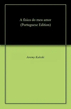 A física do meu amor – Jeremy  Kaleski