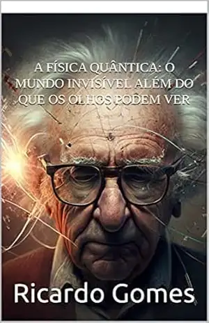 A física quântica: O mundo invisível além do que os olhos podem ver – Ricardo  Gomes