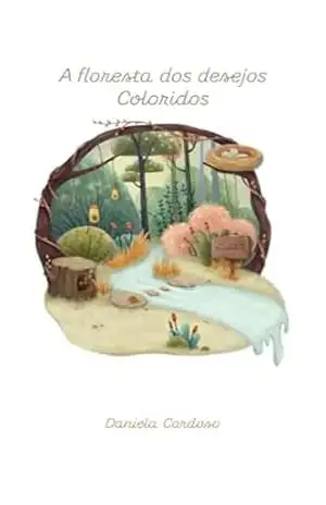A floresta dos desejos coloridos - Daniela  Cardoso