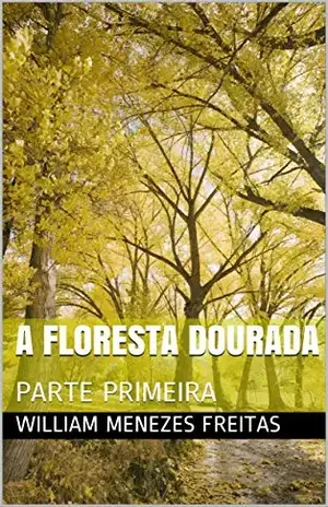 A FLORESTA DOURADA: PARTE PRIMEIRA - WILLIAM MENEZES FREITAS