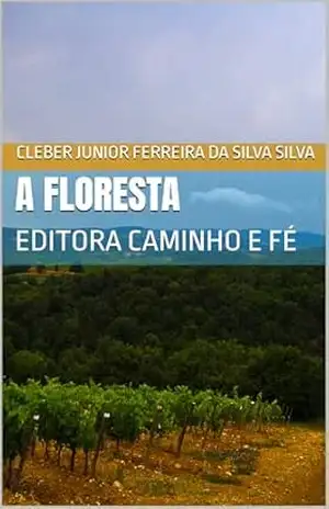 A FLORESTA: EDITORA CAMINHO E FÉ – CLEBER JUNIOR FERREIRA DA SILVA SILVA