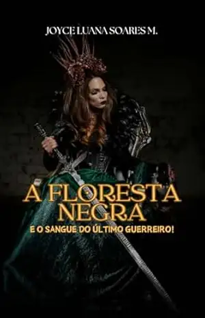A FLORESTA NEGRA: O sangue do último Guerreiro - Joyce Luana Soares Machado