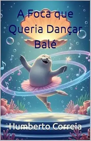 A Foca que Queria Dançar Balé – Humberto Correia