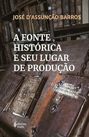 A fonte histórica e seu lugar de produção – José D’Assunção Barros