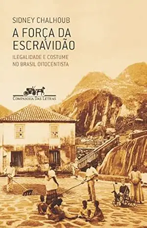 A força da escravidão – Sidney Chalhoub