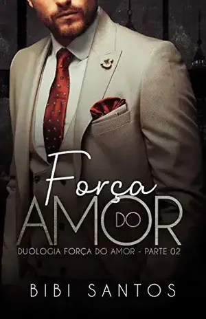 A FORÇA DO AMOR: LIVRO PARTE 02 FINAL: ( DUOLOGIA FORÇA DO AMOR – BIBI SANTOS