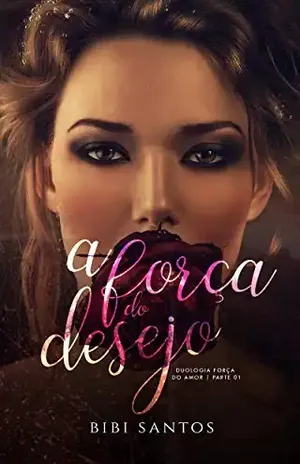 A FORÇA DO DESEJO: LIVRO PARTE 01: DUOLOGIA FORÇA DO AMOR – BIBI  SANTOS