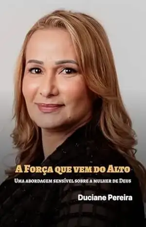 A Força que vem do alto: Uma abordagem sensível sobre a mulher de Deus - Duciane  Pereira
