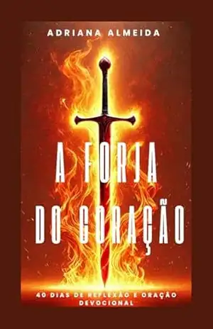 A Forja do Coração: Devocional 40 Dias – Adriana Marques de Almeida