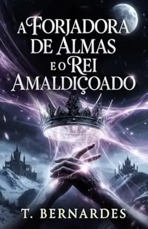 A Forjadora de Almas e o Rei Amaldiçoado – T. Bernardes
