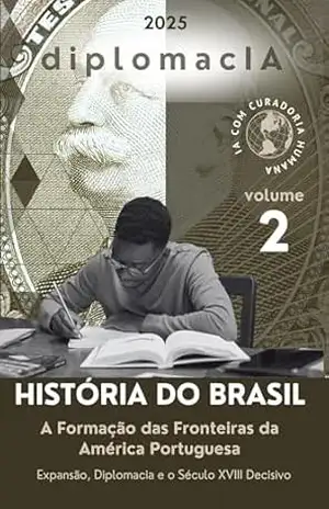 A Formação das Fronteiras da América Portuguesa: Expansão, Diplomacia e o Século XVIII Decisivo (História do Brasil para o CACD Livro 2) – diplomacIA