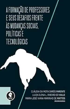 A formação de professores e seus desafios frente às mudanças sociais, políticas e tecnológicas - Cláudia da Mota Daró Parente