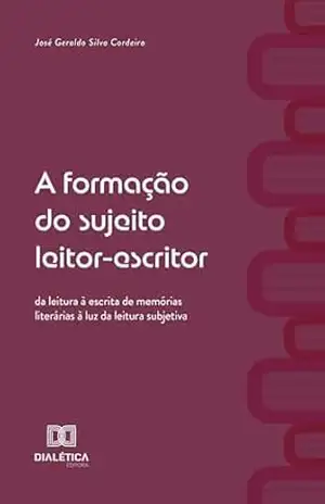 A formação do sujeito leitor–escritor: da leitura à escrita de memórias literárias à luz da leitura subjetiva – Geraldo Cordeiro