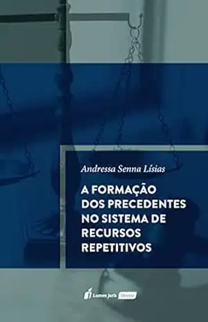 A formação dos precedentes no sistema de recursos repetitivos – Andressa Senna Lísias