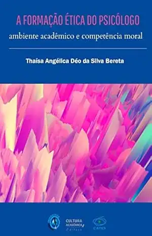 A formação ética do psicólogo: ambiente acadêmico e competência moral – Thaísa Angélica Déo da Silva Bereta