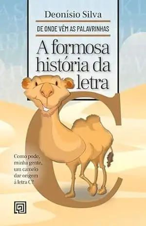 A Formosa História da Letra C (De Onde Vêm as Palavrinhas) – Deonísio da Silva