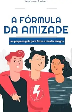 A fórmula da amizade: um pequeno guia para fazer e manter amigos – Henderson Bariani
