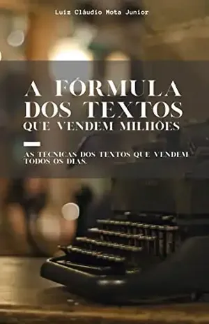 A Fórmula dos Textos que Vendem Milhôes: As técnicas dos textos que vendem todos os dias. - Luiz Cláudio Mota Junior